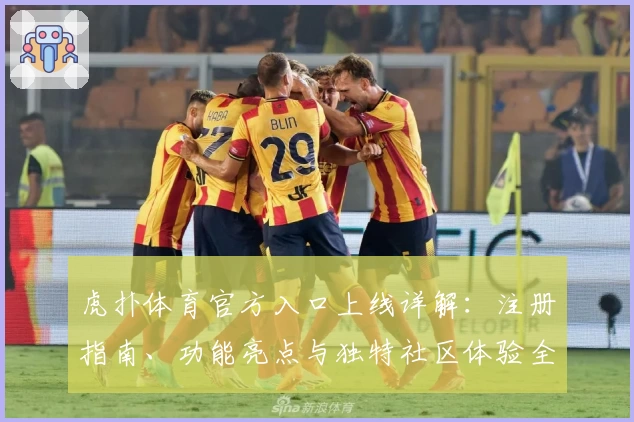 虎扑体育官方入口上线详解：注册指南、功能亮点与独特社区体验全解析