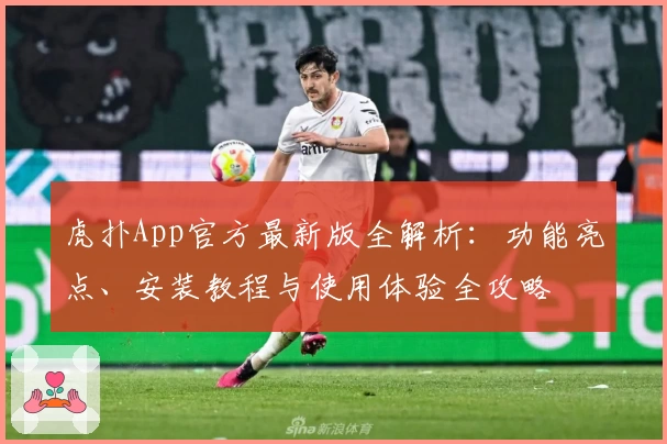 虎扑App官方最新版全解析：功能亮点、安装教程与使用体验全攻略