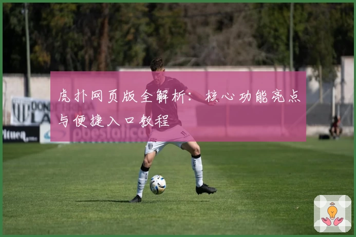 虎扑网页版全解析：核心功能亮点与便捷入口教程